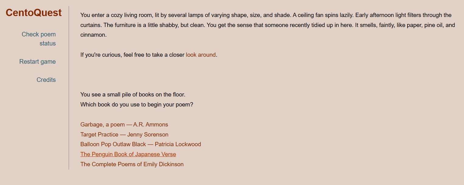 In CentoQuest, you explore a house and get lines from poetry books and other objects to create your own patchwork poem.